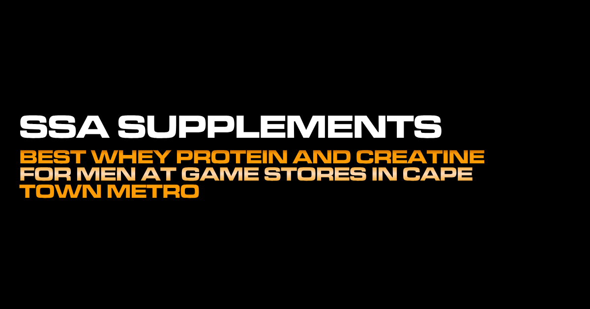 Best Whey Protein and Creatine for Men at Game Stores in Cape Town Metro