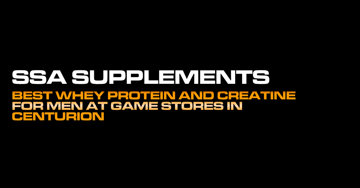 Best Whey Protein and Creatine for Men at Game Stores in Centurion